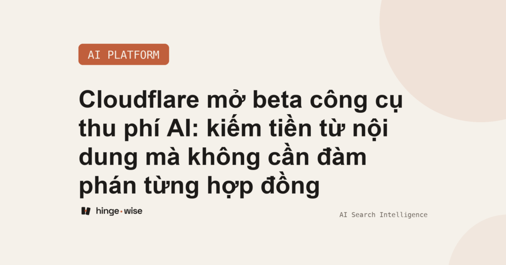 Cloudflare mở beta công cụ thu phí AI: kiếm tiền từ nội dung mà không cần đàm phán từng hợp đồng