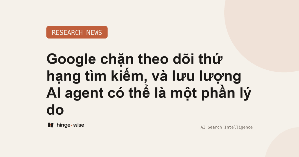 Google chặn theo dõi thứ hạng tìm kiếm, và lưu lượng AI agent có thể là một phần lý do