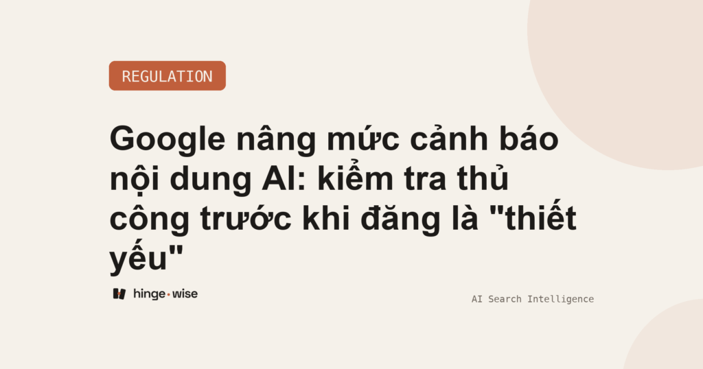 Google nâng mức cảnh báo nội dung AI: kiểm tra thủ công trước khi đăng là "thiết yếu"