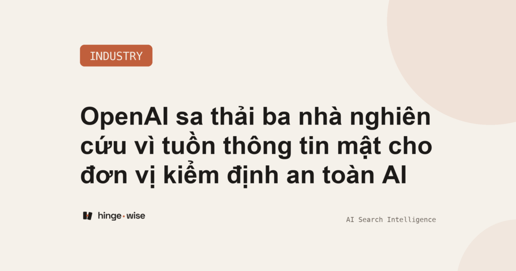 OpenAI sa thải ba nhà nghiên cứu vì tuồn thông tin mật cho đơn vị kiểm định an toàn AI
