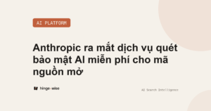 Anthropic ra mắt dịch vụ quét bảo mật AI miễn phí cho mã nguồn mở
