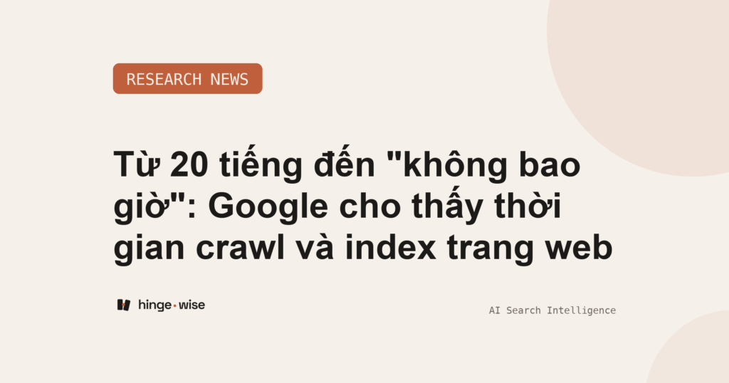Từ 20 tiếng đến "không bao giờ": Google cho thấy thời gian crawl và index trang web