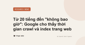 Từ 20 tiếng đến "không bao giờ": Google cho thấy thời gian crawl và index trang web